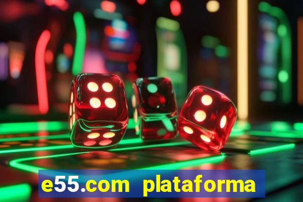 e55.com plataforma de jogos